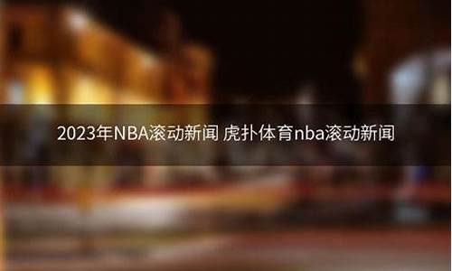 nba虎扑手机新闻_nba虎扑篮球滚动新闻